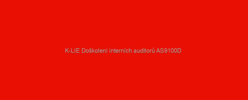 K-LIE Doškolení interních auditorů AS9100D / EN 9100:2016